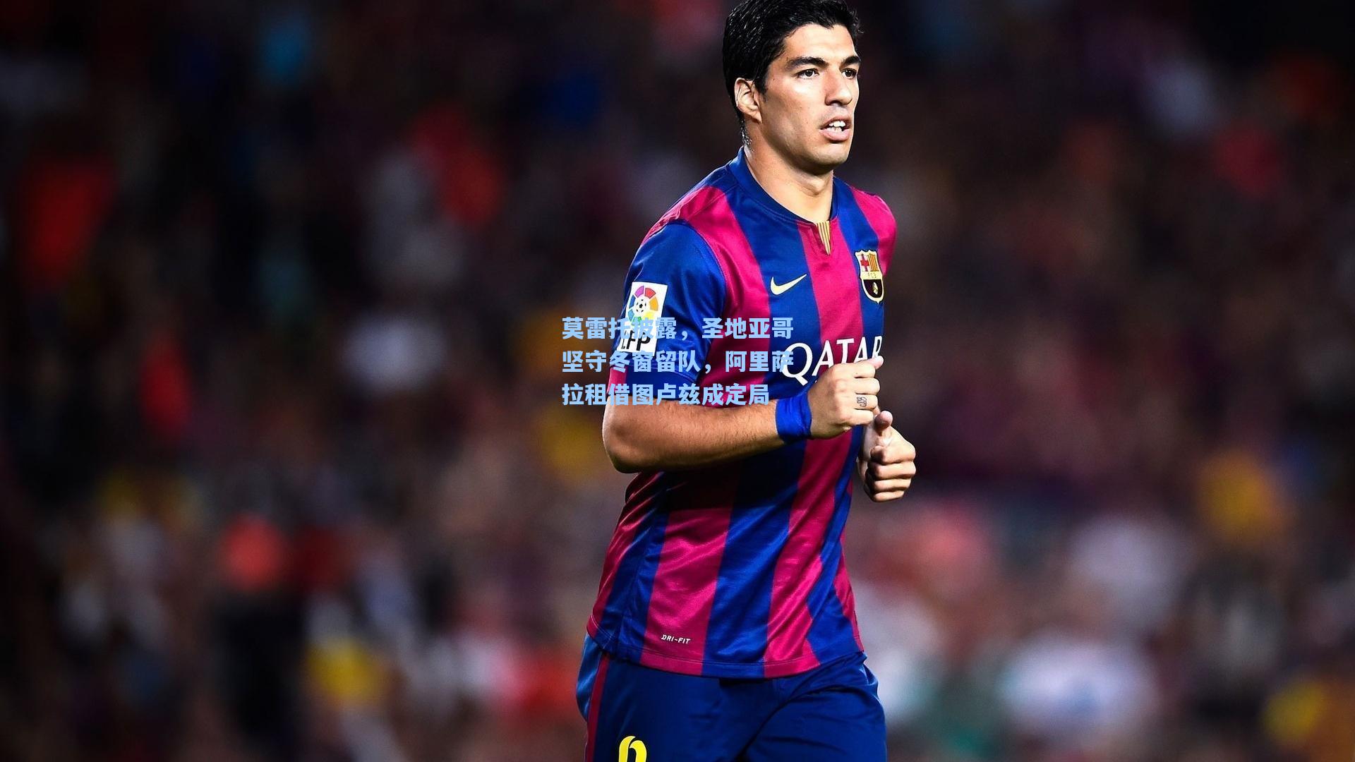 莫雷托披露，圣地亚哥坚守冬窗留队，阿里萨拉租借图卢兹成定局