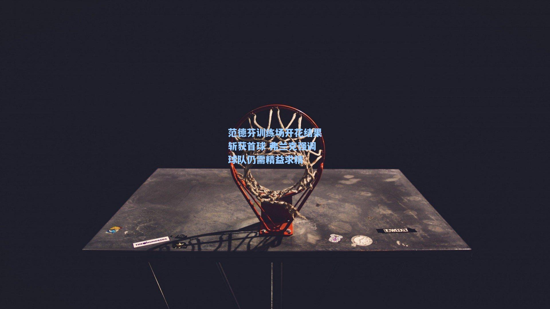 范德芬训练场开花结果斩获首球 弗兰克强调球队仍需精益求精