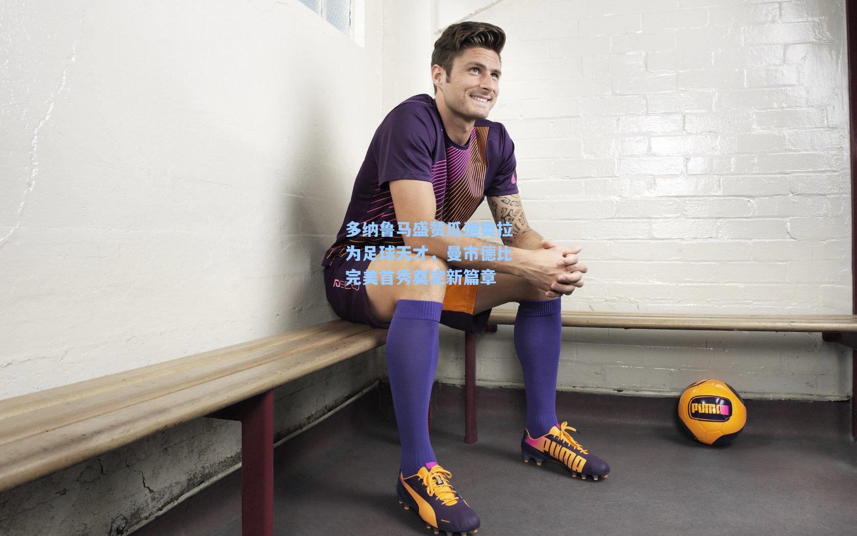 多纳鲁马盛赞瓜迪奥拉为足球天才,曼市德比完美首秀奠定新篇章