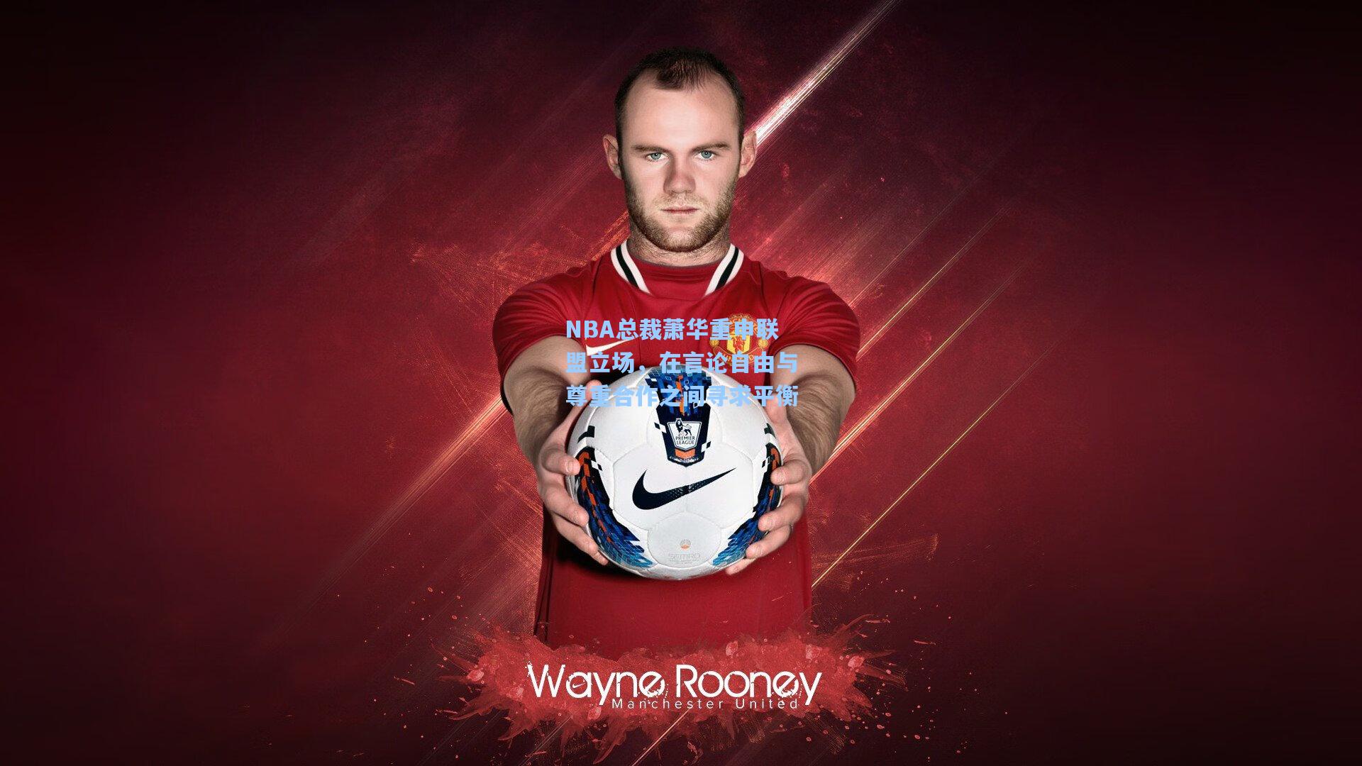 NBA总裁萧华重申联盟立场,在言论自由与尊重合作之间寻求平衡