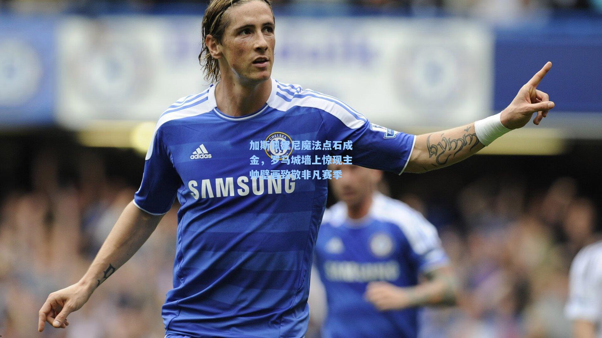 加斯佩里尼魔法点石成金，罗马城墙上惊现主帅壁画致敬非凡赛季